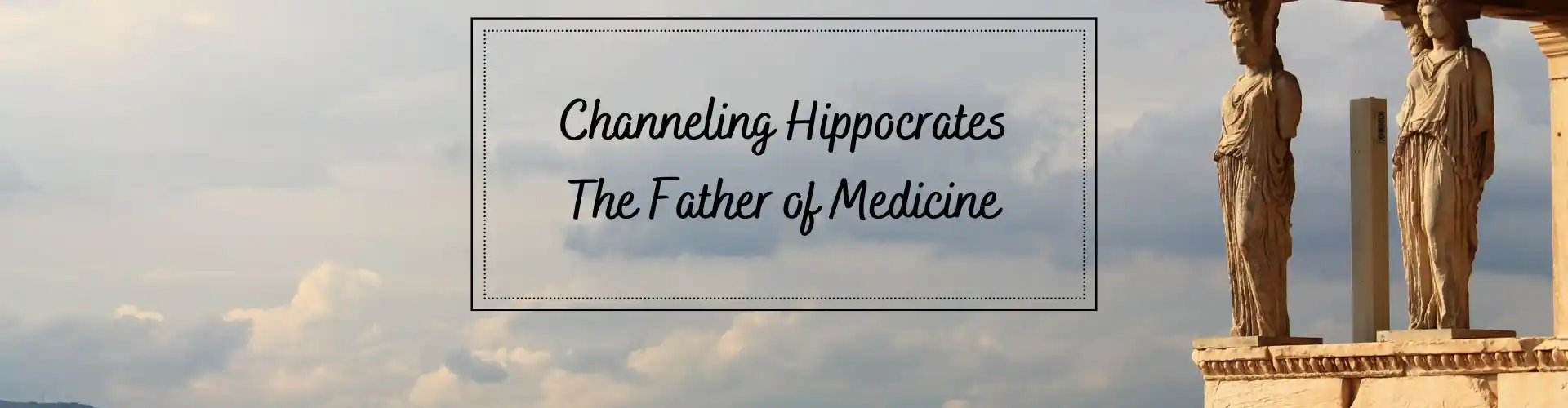 Channeling Hippocrates  - Online Class by Ismene Manakas